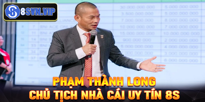 Tìm hiểu về Phạm Thành Long và hành trình xây dựng 8S