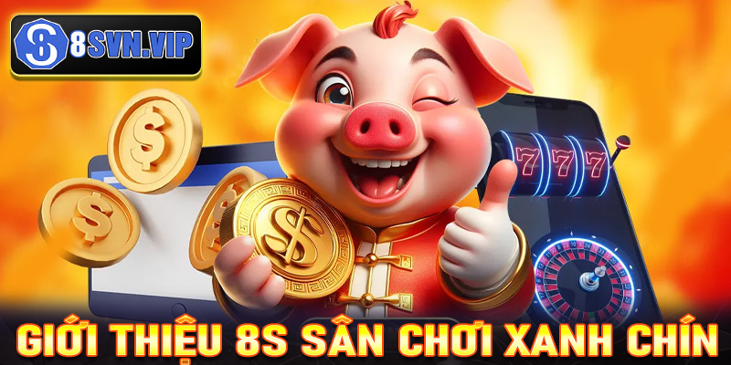 Giới thiệu 8S sân chơi cá cược cực xanh chín
