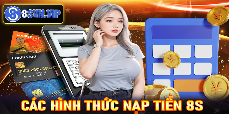 Các hình thức nạp tiền 8S được nhiều hội viên dùng nhất hiện nay