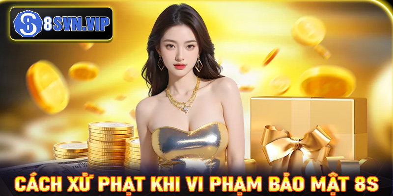 Cách xử phạt hội viên nếu cố tình vi phạm chính sách bảo mật 8S