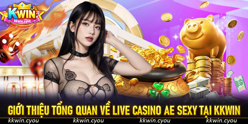 Giới thiệu tổng quan về Live Casino AE Sexy tại KKWIn