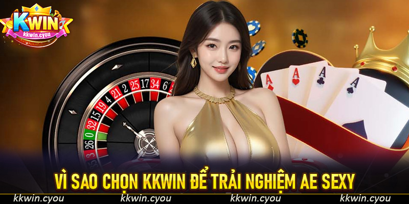 Vì sao chọn KKWin để trải nghiệm AE Sexy